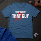 When You Meet That Guy T-Shirt