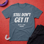 Still Don't Get It T-Shirt