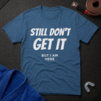 Still Don't Get It T-Shirt