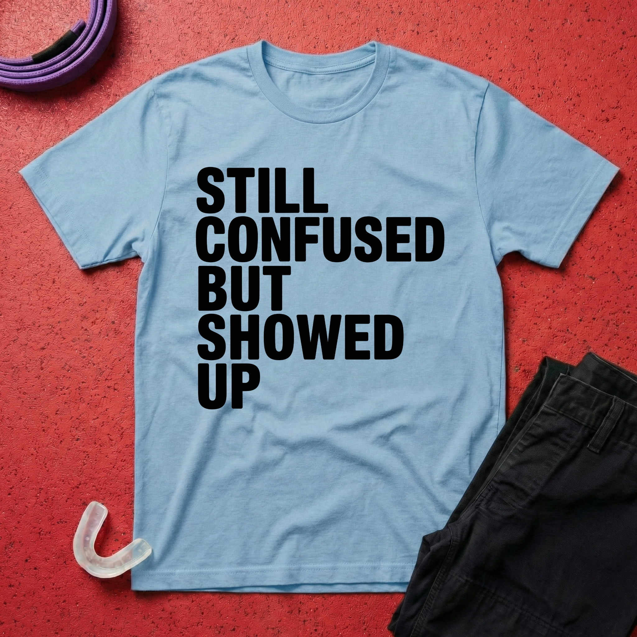 Still Confused But Showed Up T-Shirt
