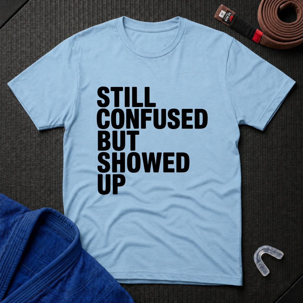 Still Confused But Showed Up T-Shirt