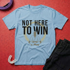 Not Here To Win T-Shirt