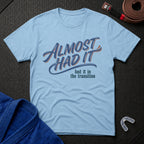 Almost Had It T-Shirt