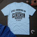 Showing Up Against Medical Advice T-Shirt