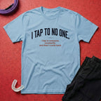 I Tap To No One T-Shirt