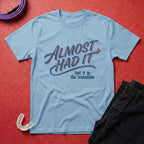 Almost Had It T-Shirt
