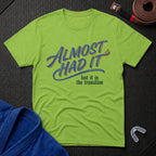 Almost Had It T-Shirt