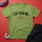 I Tap To No One T-Shirt