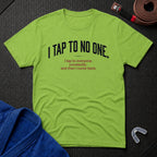 I Tap To No One T-Shirt