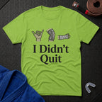 I Didn't Quit T-Shirt