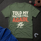 Told My Doctor I Fell T-Shirt