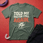 Told My Doctor I Fell T-Shirt