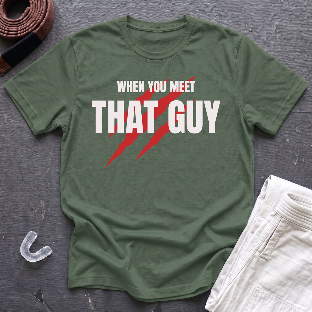 When You Meet That Guy T-Shirt