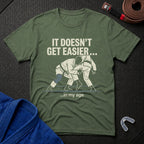 It Doesn't Get Easier T-Shirt