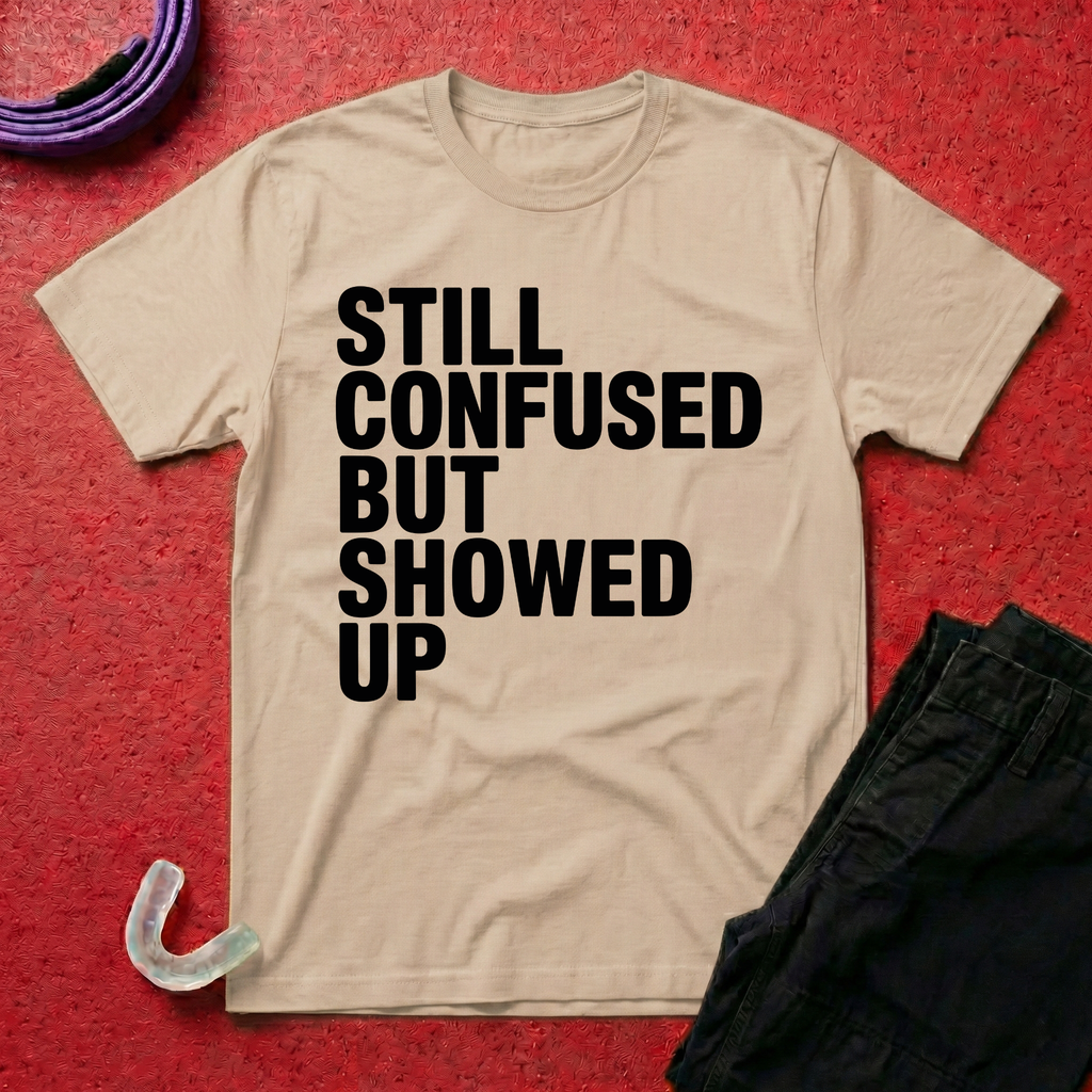 Still Confused But Showed Up T-Shirt