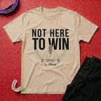 Not Here To Win T-Shirt