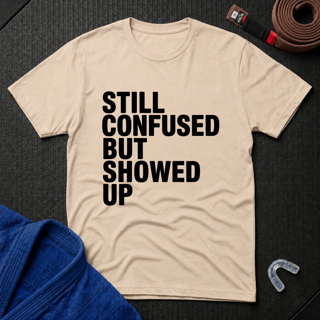 Still Confused But Showed Up T-Shirt