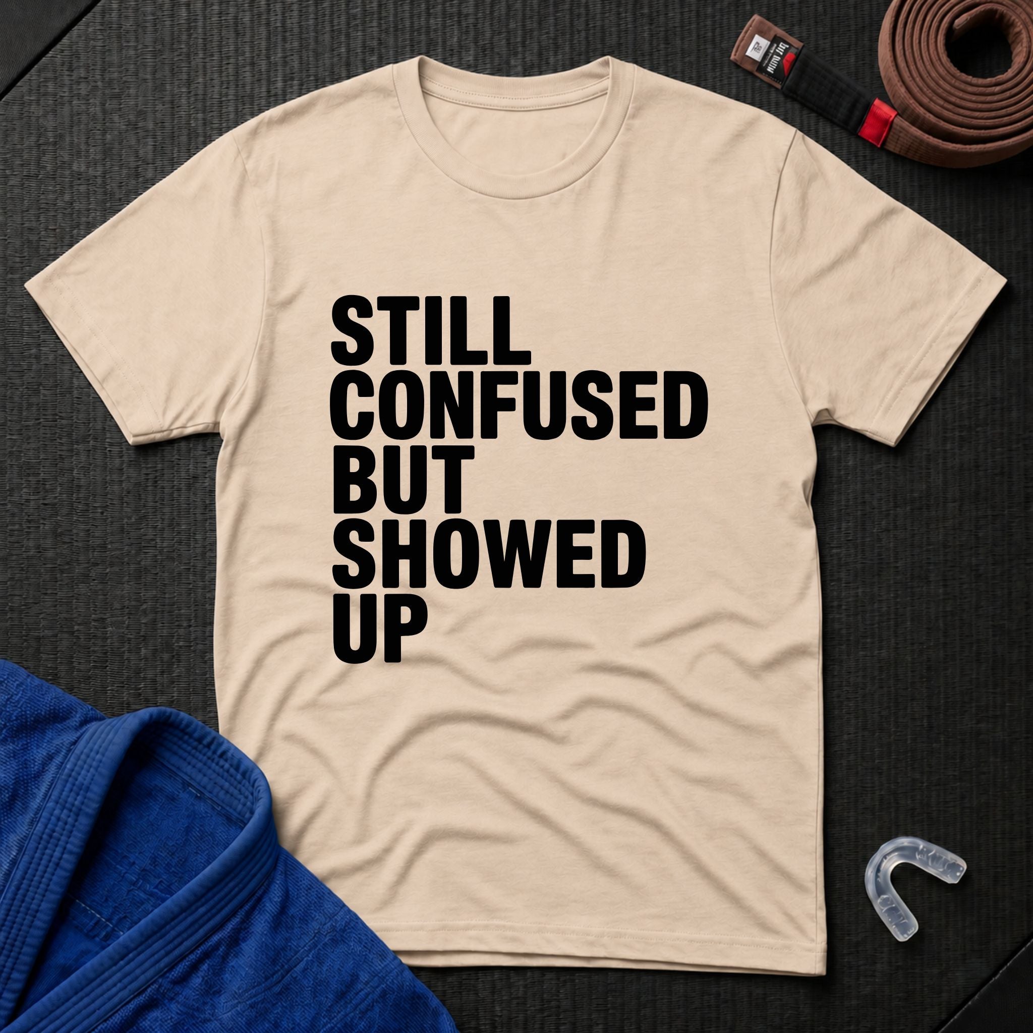Still Confused But Showed Up T-Shirt