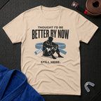 Thought I'd Be Better T-Shirt