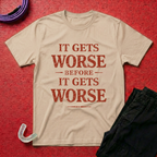 It Gets Worse T-Shirt