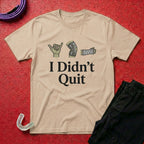 I Didn't Quit T-Shirt