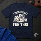 I Paid Money For This T-Shirt