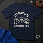 Black Belt In Getting Smashed T-Shirt