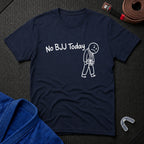No BJJ Today T-Shirt