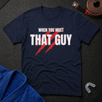 When You Meet That Guy T-Shirt
