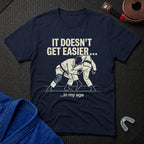It Doesn't Get Easier T-Shirt