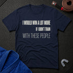 I Would Win More T-Shirt