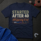 Started After 40 T-Shirt