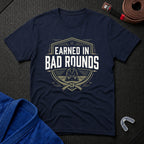 Earned In Bad Rounds T-Shirt