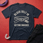 Black Belt In Getting Smashed T-Shirt