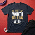 Be Worth Rolling T-Shirt