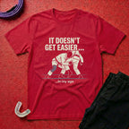 It Doesn't Get Easier T-Shirt