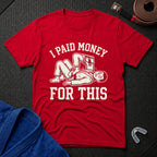 I Paid Money For This T-Shirt