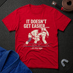 It Doesn't Get Easier T-Shirt