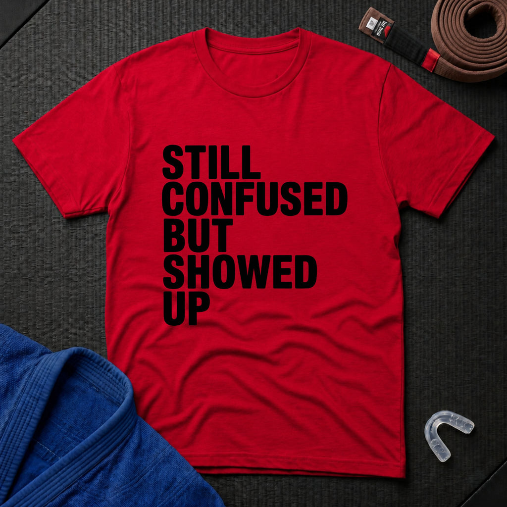 Still Confused But Showed Up T-Shirt