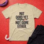 Not Good Yet T-Shirt