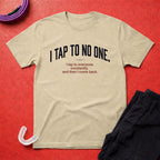 I Tap To No One T-Shirt