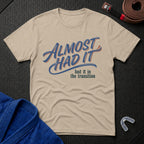 Almost Had It T-Shirt