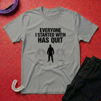 Everyone Has Quit T-Shirt