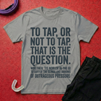 To Tap Or not To Tap T-Shirt