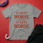 It Gets Worse T-Shirt