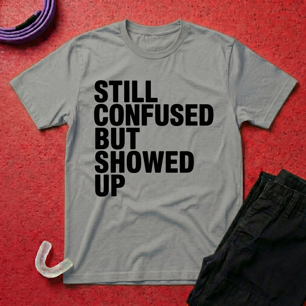 Still Confused But Showed Up T-Shirt