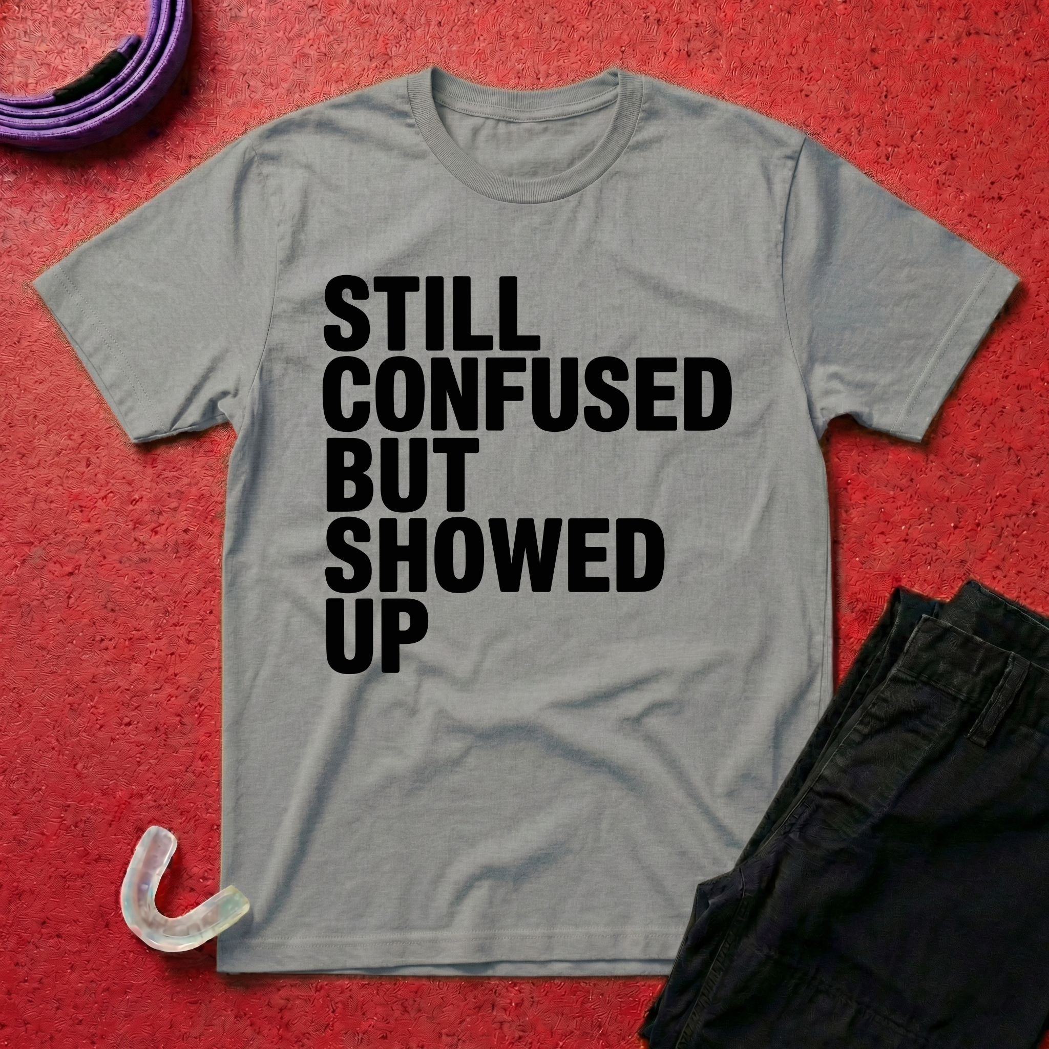 Still Confused But Showed Up T-Shirt