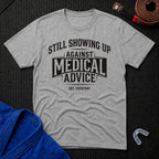 Showing Up Against Medical Advice T-Shirt