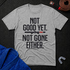 Not Good Yet T-Shirt
