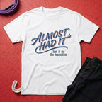 Almost Had It T-Shirt